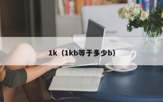 1k（1kb等于多少b）