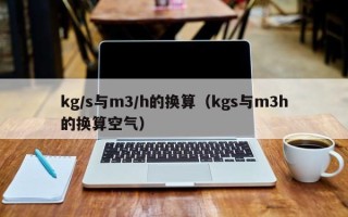 kg/s与m3/h的换算（kgs与m3h的换算空气）