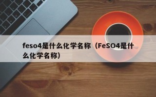 feso4是什么化学名称（FeSO4是什么化学名称）