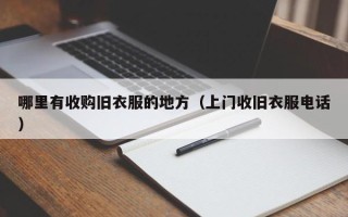 哪里有收购旧衣服的地方（上门收旧衣服电话）