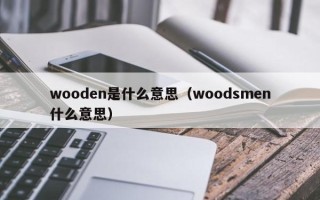 wooden是什么意思（woodsmen什么意思）