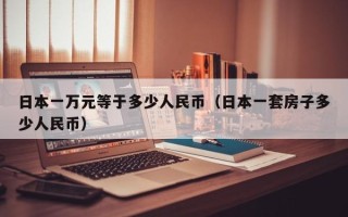 日本一万元等于多少人民币（日本一套房子多少人民币）