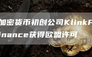 加密货币初创公司KlinkFinance获得欧盟许可