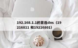 192.168.1.1的首选dns（19216811 和19216801）