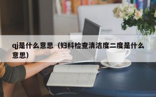 qj是什么意思（妇科检查清洁度二度是什么意思）