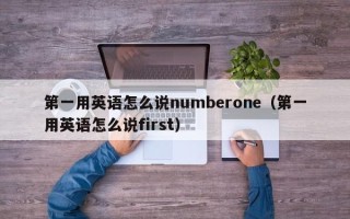 第一用英语怎么说numberone（第一用英语怎么说first）