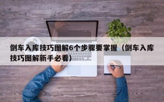 倒车入库技巧图解6个步骤要掌握（倒车入库技巧图解新手必看）