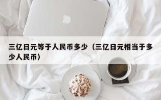 三亿日元等于人民币多少（三亿日元相当于多少人民币）