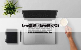 late翻译（late反义词）