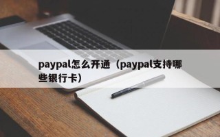 paypal怎么开通（paypal支持哪些银行卡）