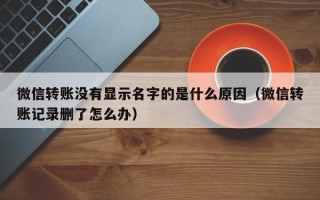 微信转账没有显示名字的是什么原因（微信转账记录删了怎么办）