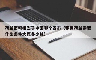 荷兰面积相当于中国哪个省市（移民荷兰需要什么条件大概多少钱）