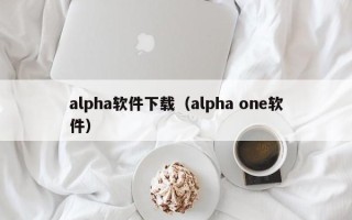 alpha软件下载（alpha one软件）