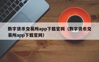 数字货币交易所app下载官网（数字货币交易所app下载官网）