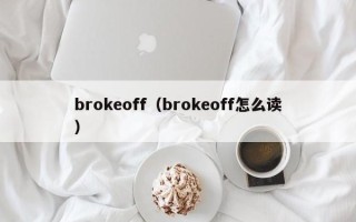 brokeoff（brokeoff怎么读）