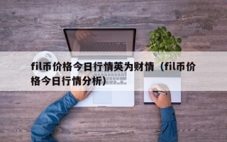 fil币价格今日行情英为财情（fil币价格今日行情分析）