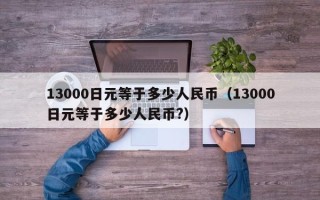 13000日元等于多少人民币（13000日元等于多少人民币?）