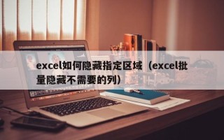 excel如何隐藏指定区域（excel批量隐藏不需要的列）