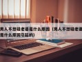 男人不想碰老婆是什么原因（男人不想碰老婆是什么原因引起的）