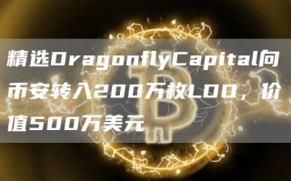 精选DragonflyCapital向币安转入200万枚LDO，价值500万美元