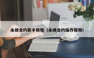 永续合约新手教程（永续合约操作视频）