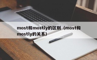 most和mostly的区别（most和mostly的关系）