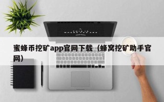 蜜蜂币挖矿app官网下载（蜂窝挖矿助手官网）