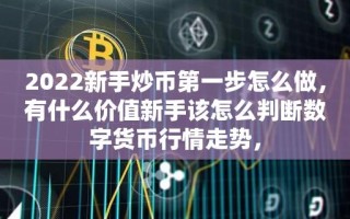 2022新手炒币第一步怎么做，有什么价值新手该怎么判断数字货币行情走势，