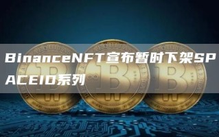 BinanceNFT宣布暂时下架SPACEID系列