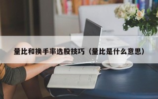 量比和换手率选股技巧（量比是什么意思）