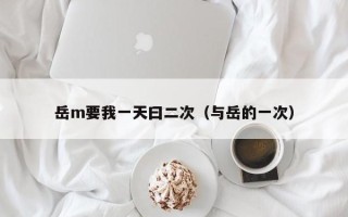 岳m要我一天曰二次（与岳的一次）