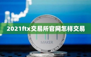 2021ftx交易所官网怎样交易