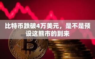 比特币跌破4万美元，是不是预设这熊市的到来