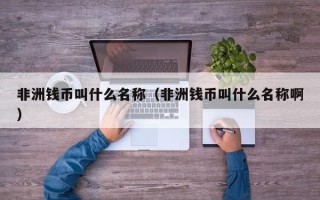 非洲钱币叫什么名称（非洲钱币叫什么名称啊）