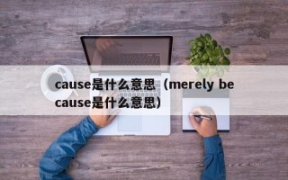 cause是什么意思（merely because是什么意思）