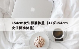 154cm女生标准体重（12岁154cm女生标准体重）