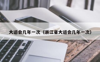 大运会几年一次（浙江省大运会几年一次）