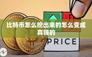 比特币怎么挖出来的怎么变成真钱的