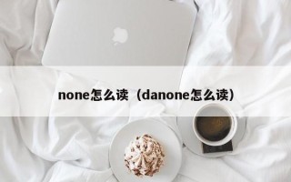 none怎么读（danone怎么读）