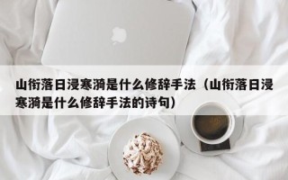 山衔落日浸寒漪是什么修辞手法（山衔落日浸寒漪是什么修辞手法的诗句）