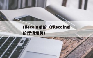 filecoin币价（filecoin币价行情走势）