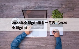 2022年全球gdp排名一览表（2920全球gdp）