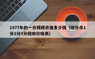 1977年的一分钱硬币值多少钱（旧分币1分2分5分回收价格表）