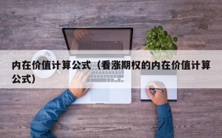 内在价值计算公式（看涨期权的内在价值计算公式）