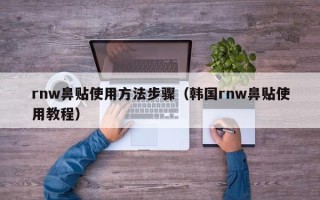 rnw鼻贴使用方法步骤（韩国rnw鼻贴使用教程）