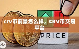 crv币前景怎么样，CRV币交易平台