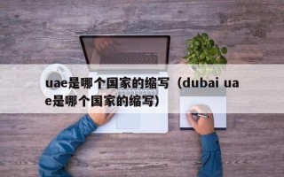 uae是哪个国家的缩写（dubai uae是哪个国家的缩写）