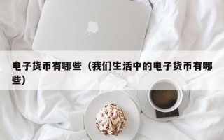 电子货币有哪些（我们生活中的电子货币有哪些）