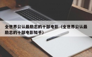 全世界公认最励志的十部电影（全世界公认最励志的十部电影知乎）