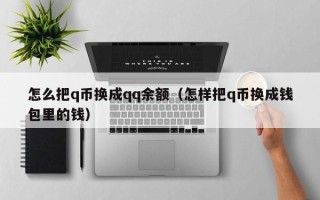 怎么把q币换成qq余额（怎样把q币换成钱包里的钱）